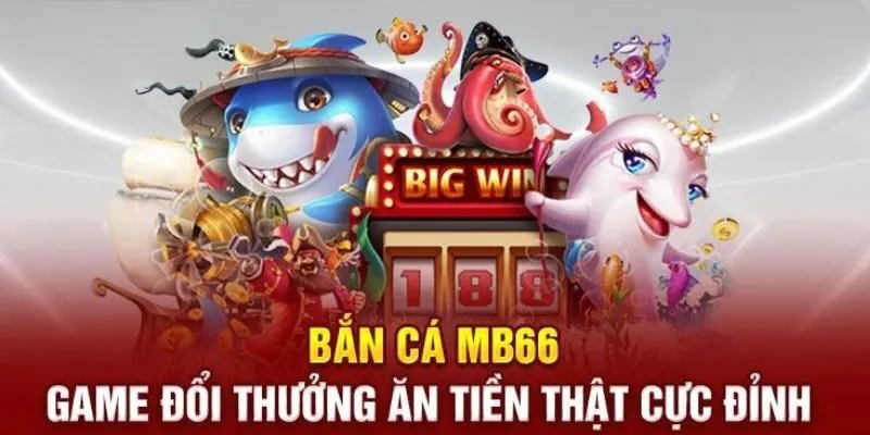 Giới thiệu tổng quan về Bắn cá MB66